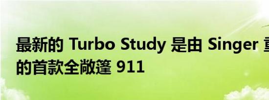 最新的 Turbo Study 是由 Singer 重新设计的首款全敞篷 911