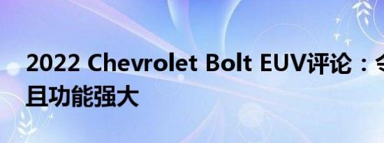 2022 Chevrolet Bolt EUV评论：令人愉悦且功能强大