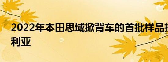 2022年本田思域掀背车的首批样品抵达澳大利亚