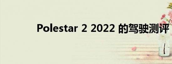 Polestar 2 2022 的驾驶测评