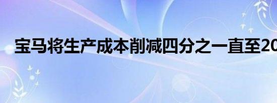 宝马将生产成本削减四分之一直至2025年