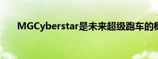 MGCyberstar是未来超级跑车的概念