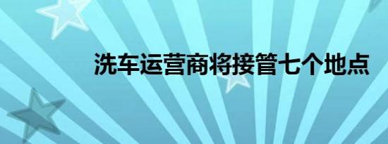 洗车运营商将接管七个地点