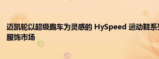 迈凯轮以超级跑车为灵感的 HySpeed 运动鞋系列进军街头服饰市场