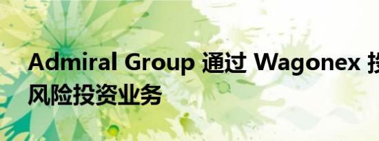 Admiral Group 通过 Wagonex 投资启动风险投资业务