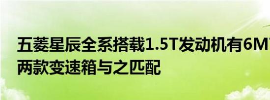 五菱星辰全系搭载1.5T发动机有6MT与CVT两款变速箱与之匹配