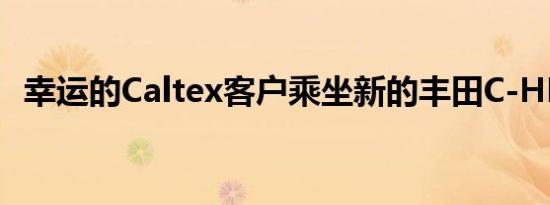 幸运的Caltex客户乘坐新的丰田C-HR回家