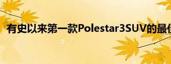 有史以来第一款Polestar3SUV的最佳外观