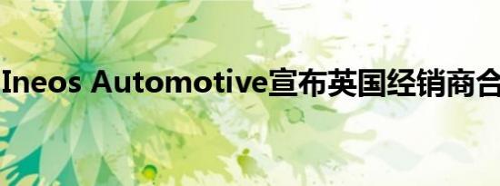 Ineos Automotive宣布英国经销商合作伙伴