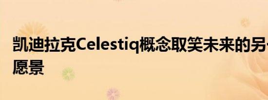 凯迪拉克Celestiq概念取笑未来的另一个惊人愿景