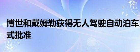 博世和戴姆勒获得无人驾驶自动泊车系统的正式批准