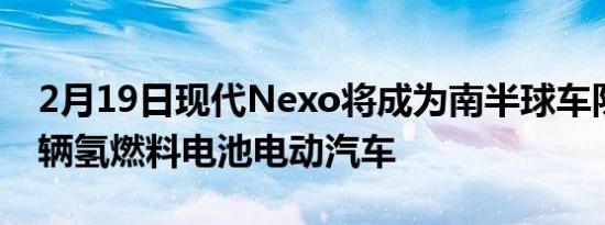 2月19日现代Nexo将成为南半球车队的第一辆氢燃料电池电动汽车