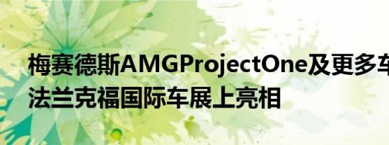 梅赛德斯AMGProjectOne及更多车型将在法兰克福国际车展上亮相