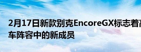 2月17日新款别克EncoreGX标志着高端跨界车阵容中的新成员