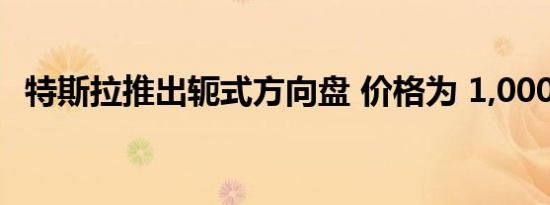 特斯拉推出轭式方向盘 价格为 1,000 美元