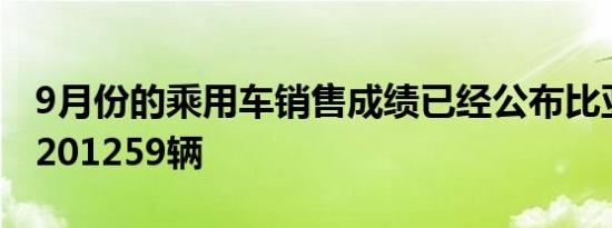 9月份的乘用车销售成绩已经公布比亚迪月销201259辆