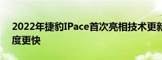 2022年捷豹IPace首次亮相技术更新充电速度更快