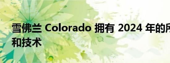 雪佛兰 Colorado 拥有 2024 年的所有扭矩和技术