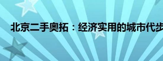 北京二手奥拓：经济实用的城市代步之选