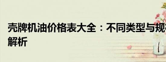 壳牌机油价格表大全：不同类型与规格的价格解析