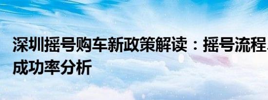 深圳摇号购车新政策解读：摇号流程、规则及成功率分析