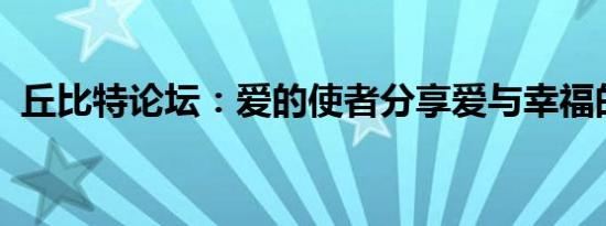 丘比特论坛：爱的使者分享爱与幸福的平台