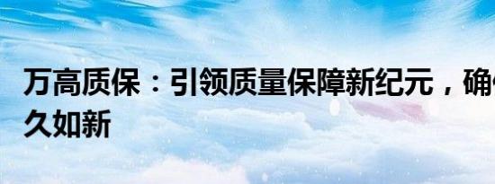 万高质保：引领质量保障新纪元，确保产品持久如新