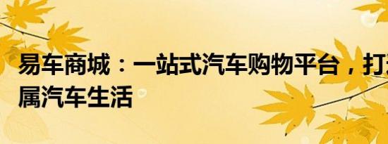 易车商城：一站式汽车购物平台，打造您的专属汽车生活