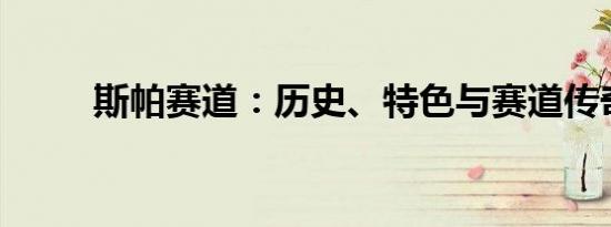 斯帕赛道：历史、特色与赛道传奇