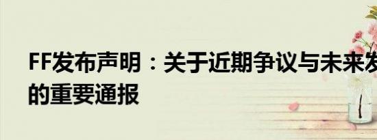 FF发布声明：关于近期争议与未来发展规划的重要通报