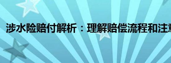 涉水险赔付解析：理解赔偿流程和注意事项