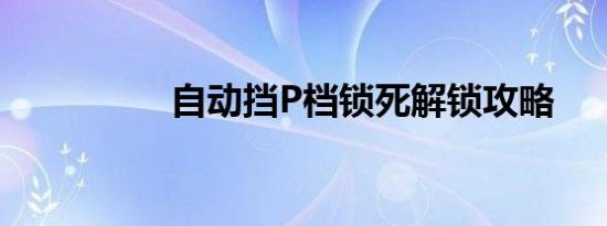 自动挡P档锁死解锁攻略