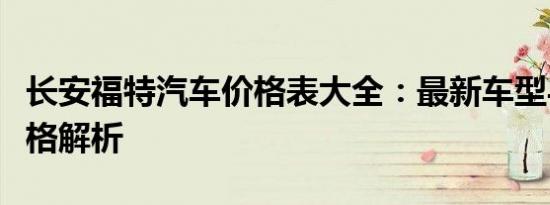 长安福特汽车价格表大全：最新车型与详细价格解析