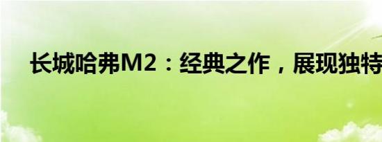 长城哈弗M2：经典之作，展现独特魅力