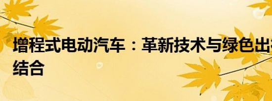 增程式电动汽车：革新技术与绿色出行的完美结合