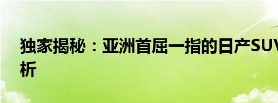 独家揭秘：亚洲首屈一指的日产SUV全面解析