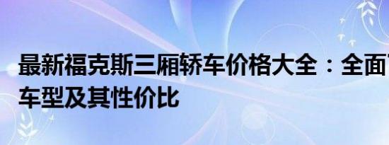 最新福克斯三厢轿车价格大全：全面了解新款车型及其性价比