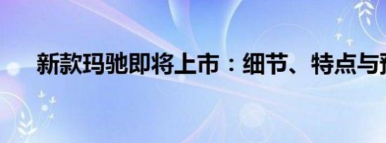 新款玛驰即将上市：细节、特点与预测