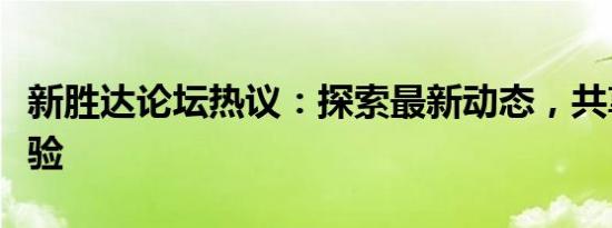 新胜达论坛热议：探索最新动态，共享用车体验