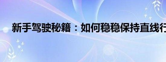 新手驾驶秘籍：如何稳稳保持直线行驶？