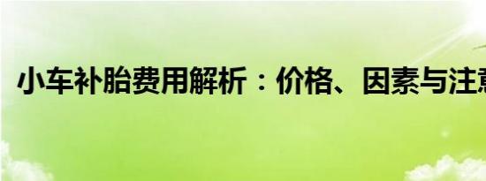 小车补胎费用解析：价格、因素与注意事项