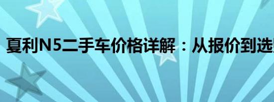 夏利N5二手车价格详解：从报价到选购指南