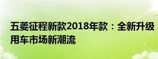 五菱征程新款2018年款：全新升级，引领商用车市场新潮流