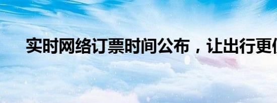 实时网络订票时间公布，让出行更便捷