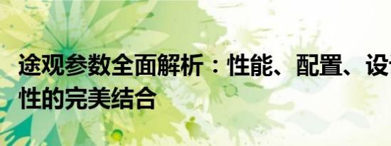 途观参数全面解析：性能、配置、设计与舒适性的完美结合