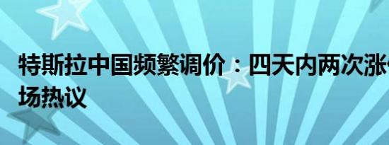 特斯拉中国频繁调价：四天内两次涨价引发市场热议