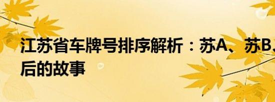 江苏省车牌号排序解析：苏A、苏B、苏C背后的故事