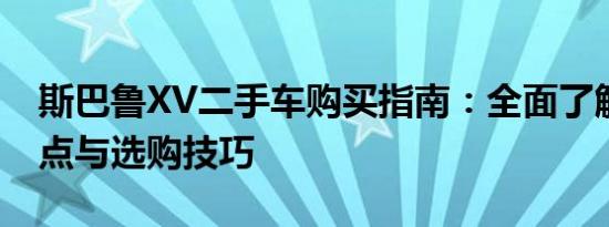 斯巴鲁XV二手车购买指南：全面了解车型特点与选购技巧