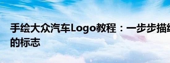 手绘大众汽车Logo教程：一步步描绘出经典的标志