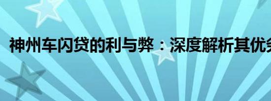 神州车闪贷的利与弊：深度解析其优劣两面